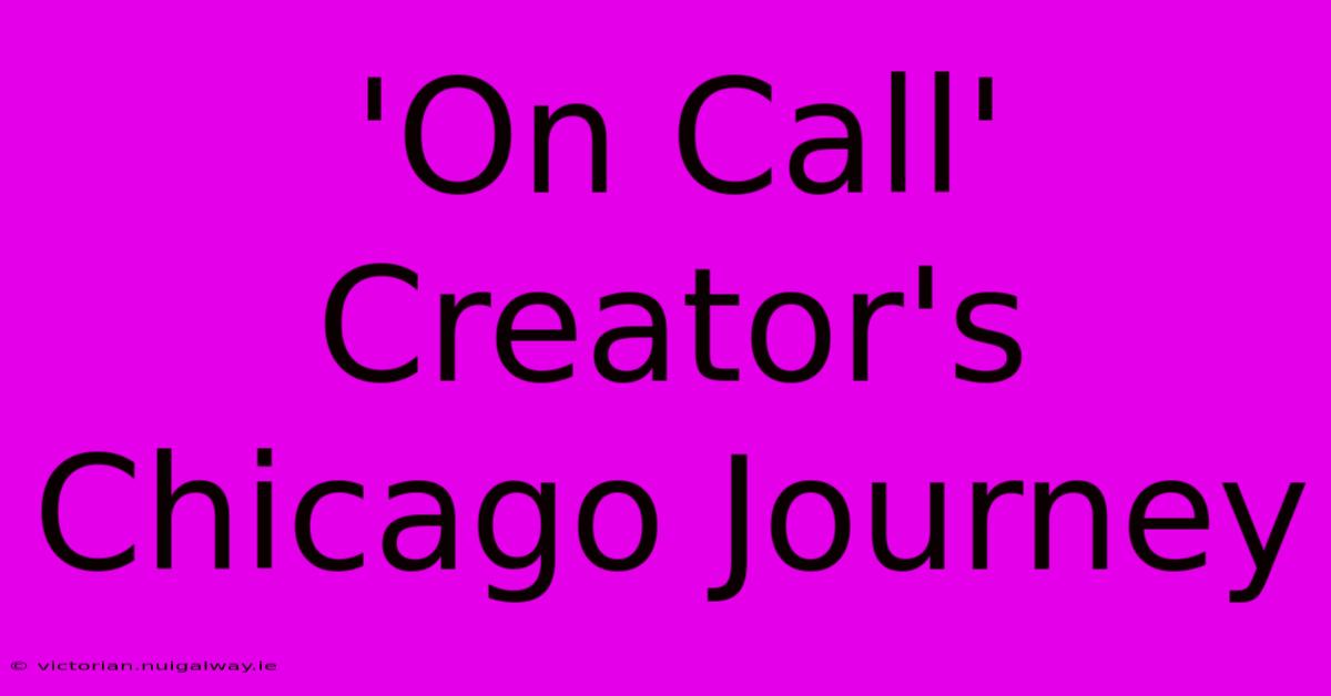 'On Call' Creator's Chicago Journey