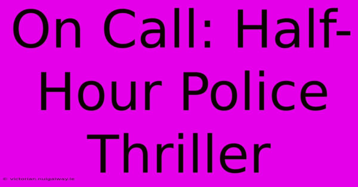 On Call: Half-Hour Police Thriller