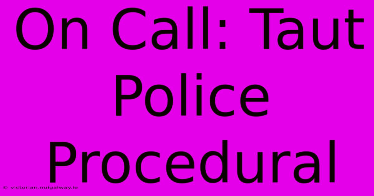 On Call: Taut Police Procedural