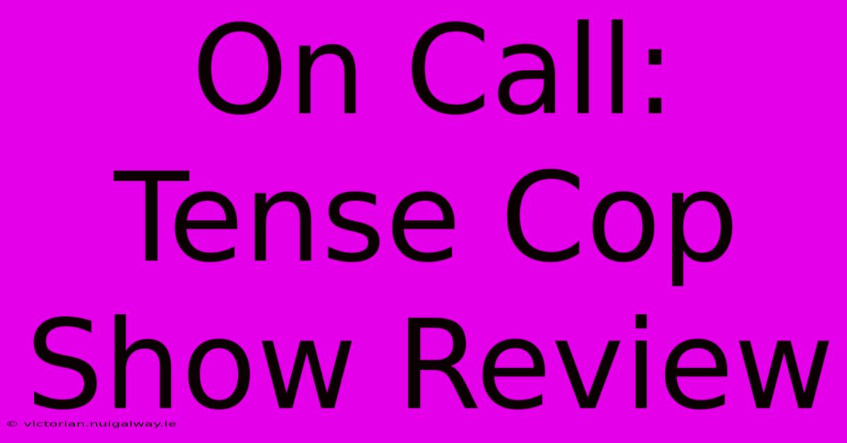 On Call: Tense Cop Show Review