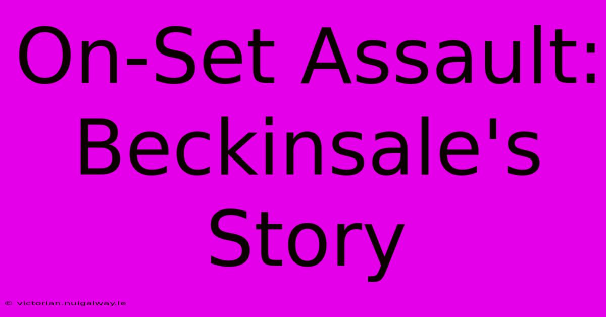 On-Set Assault: Beckinsale's Story