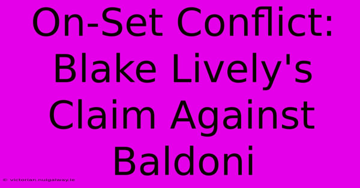 On-Set Conflict: Blake Lively's Claim Against Baldoni