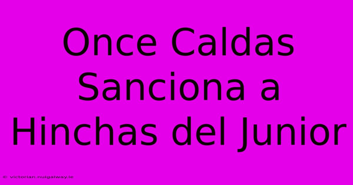 Once Caldas Sanciona A Hinchas Del Junior