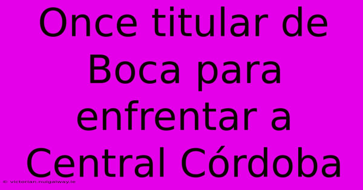 Once Titular De Boca Para Enfrentar A Central Córdoba