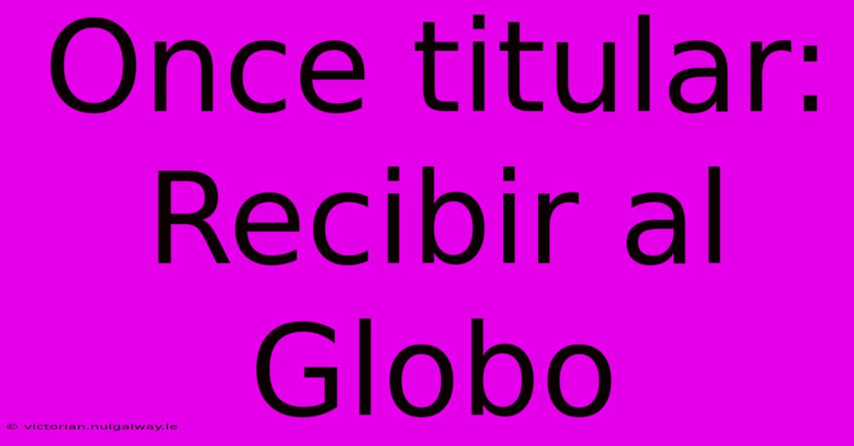 Once Titular: Recibir Al Globo