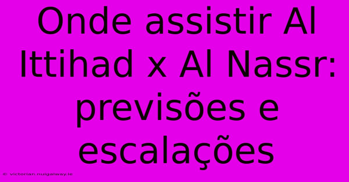 Onde Assistir Al Ittihad X Al Nassr: Previsões E Escalações