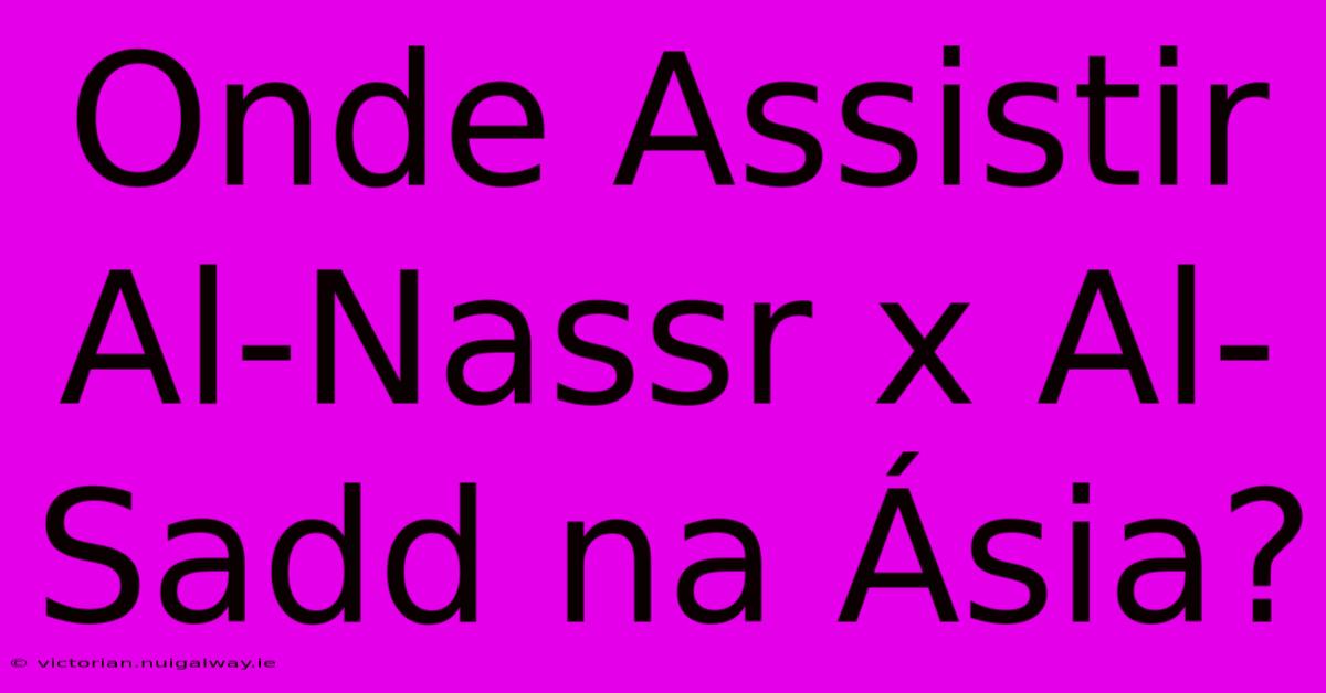 Onde Assistir Al-Nassr X Al-Sadd Na Ásia?