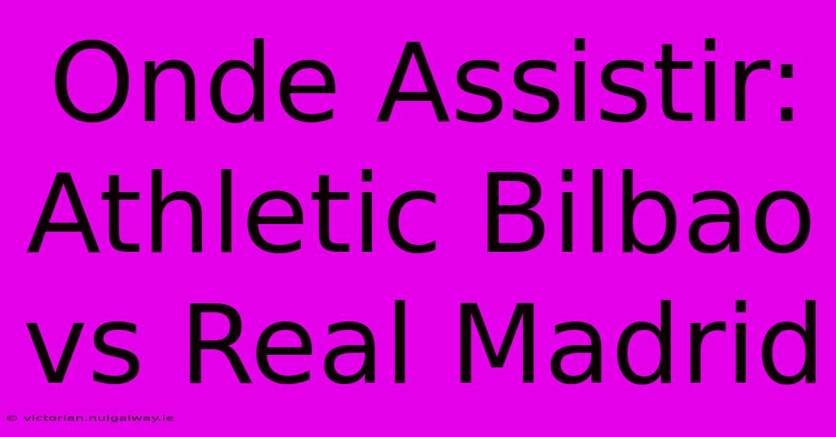 Onde Assistir: Athletic Bilbao Vs Real Madrid