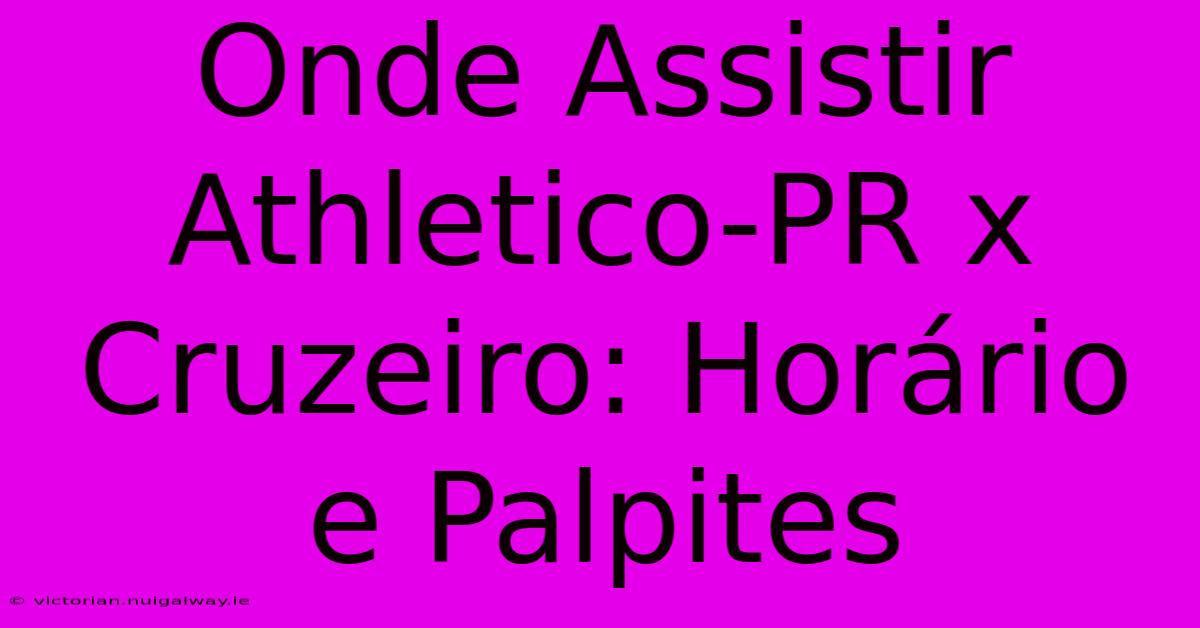 Onde Assistir Athletico-PR X Cruzeiro: Horário E Palpites