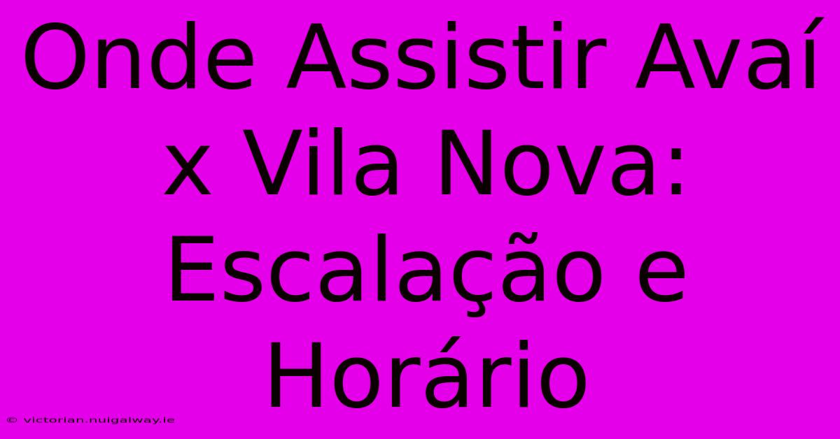 Onde Assistir Avaí X Vila Nova: Escalação E Horário