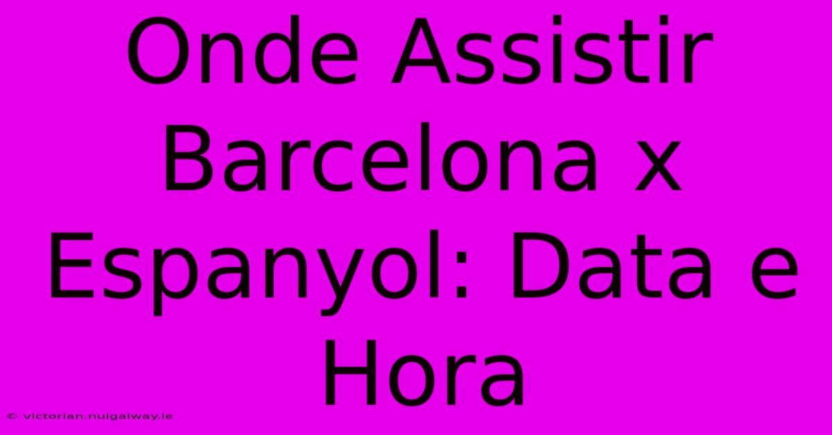 Onde Assistir Barcelona X Espanyol: Data E Hora