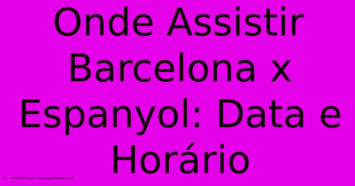 Onde Assistir Barcelona X Espanyol: Data E Horário