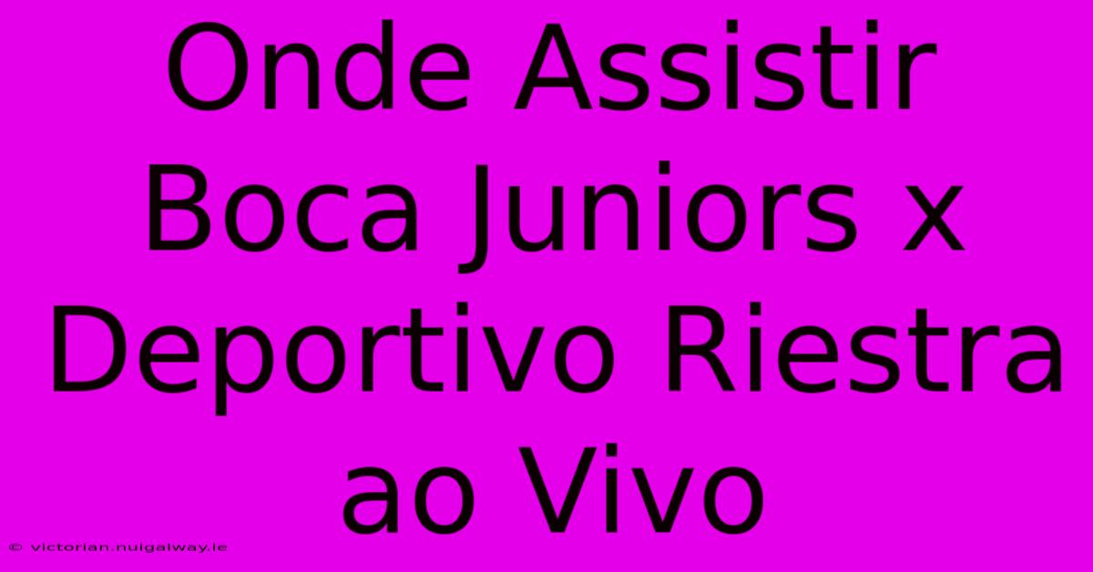 Onde Assistir Boca Juniors X Deportivo Riestra Ao Vivo