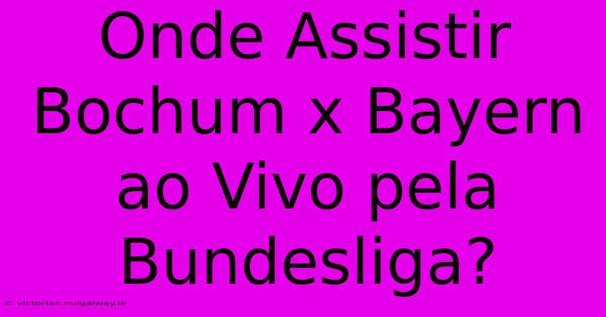 Onde Assistir Bochum X Bayern Ao Vivo Pela Bundesliga?