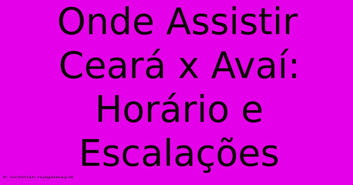 Onde Assistir Ceará X Avaí: Horário E Escalações 