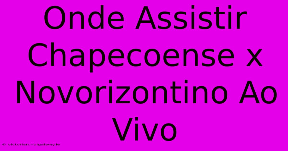 Onde Assistir Chapecoense X Novorizontino Ao Vivo