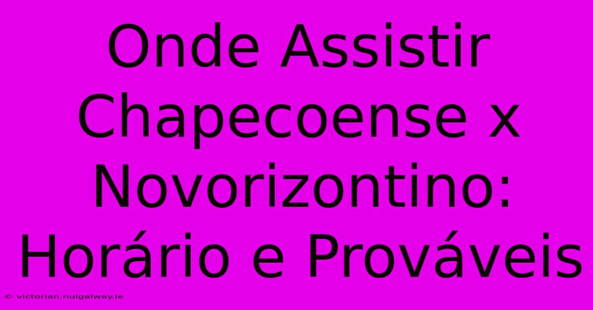 Onde Assistir Chapecoense X Novorizontino: Horário E Prováveis