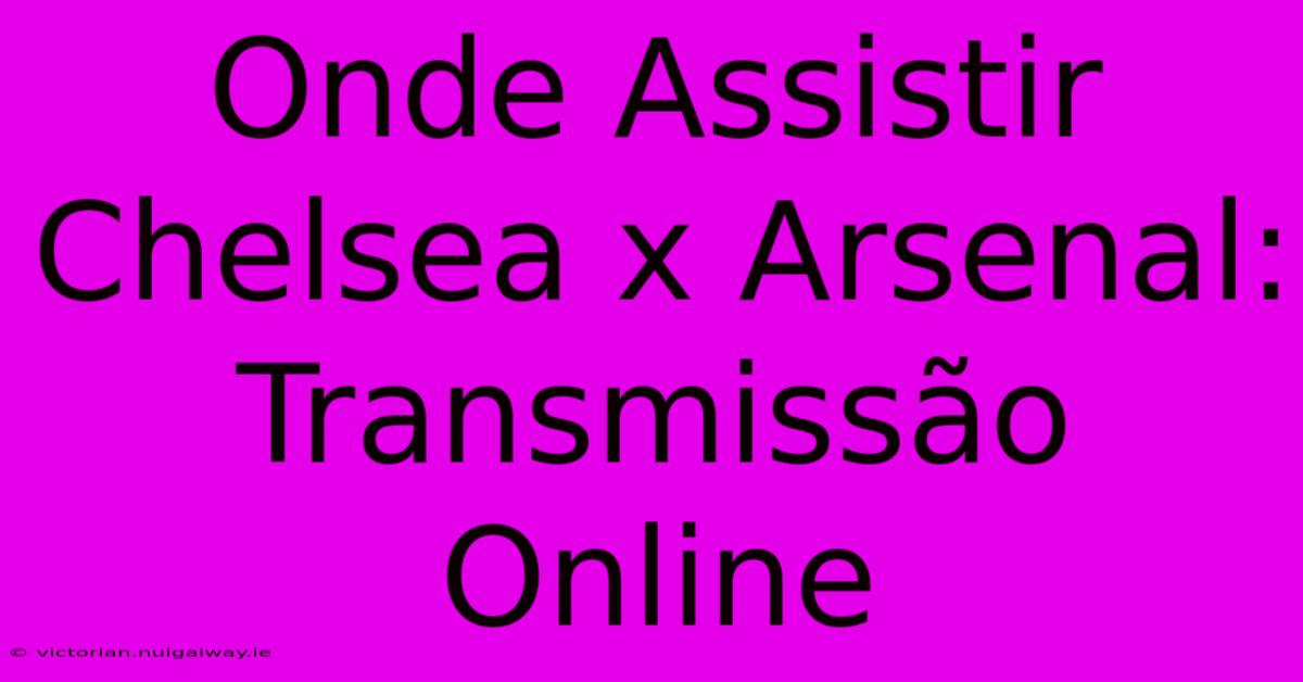 Onde Assistir Chelsea X Arsenal: Transmissão Online 