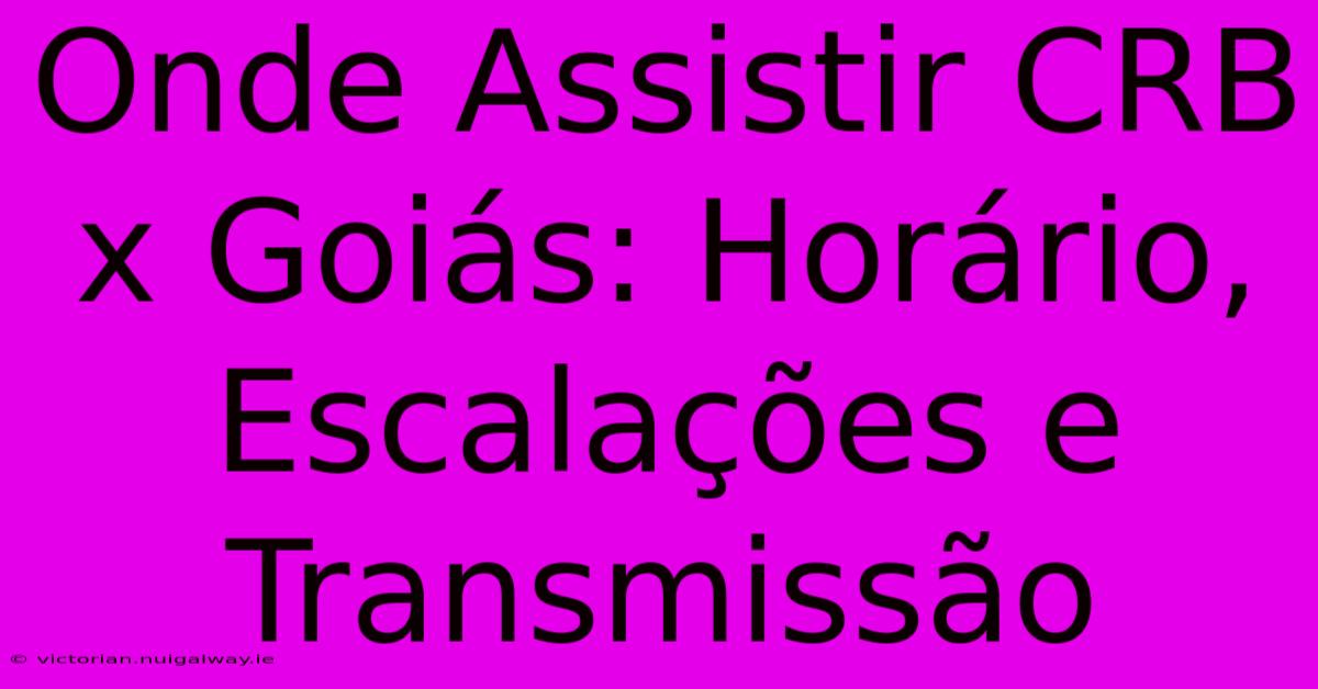 Onde Assistir CRB X Goiás: Horário, Escalações E Transmissão