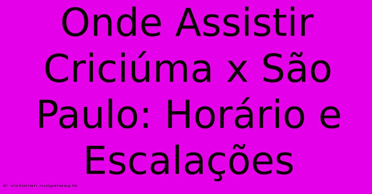 Onde Assistir Criciúma X São Paulo: Horário E Escalações