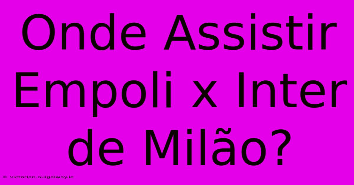 Onde Assistir Empoli X Inter De Milão?