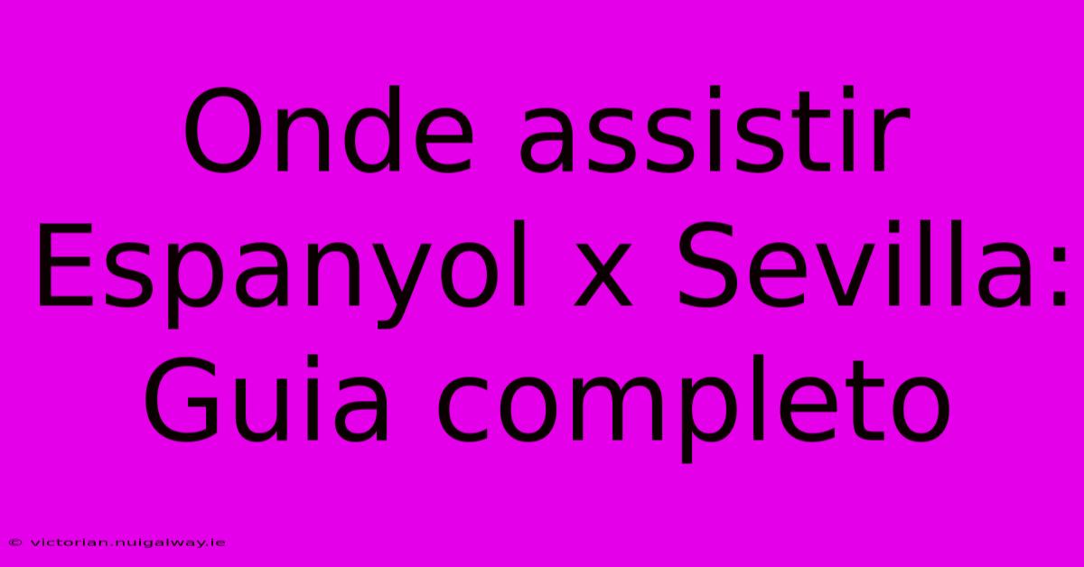 Onde Assistir Espanyol X Sevilla: Guia Completo