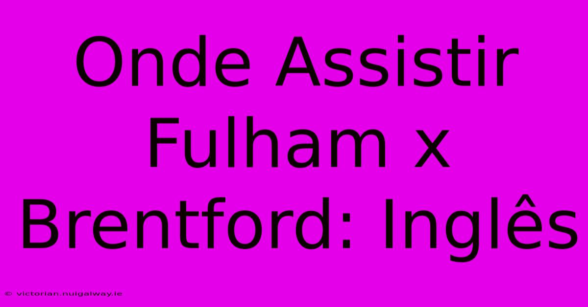 Onde Assistir Fulham X Brentford: Inglês