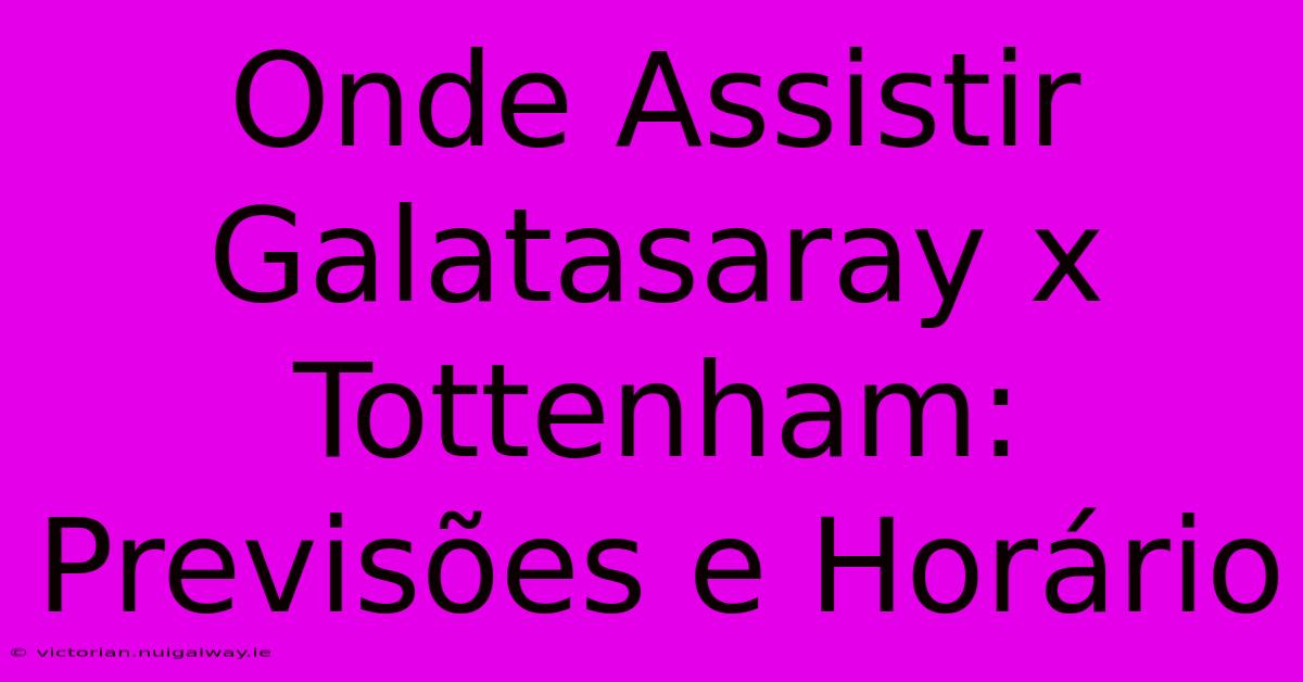 Onde Assistir Galatasaray X Tottenham: Previsões E Horário 