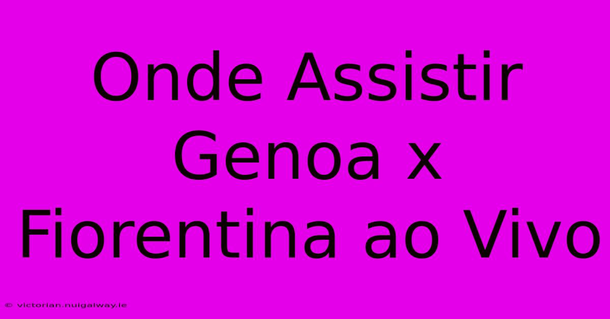 Onde Assistir Genoa X Fiorentina Ao Vivo