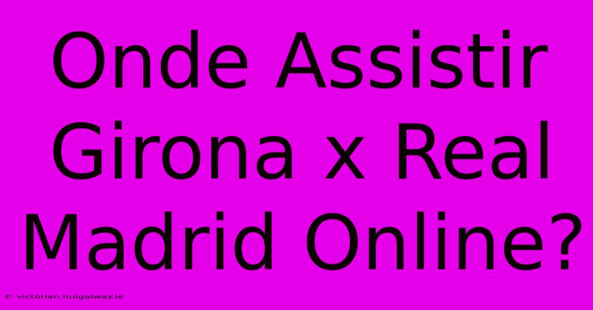 Onde Assistir Girona X Real Madrid Online?