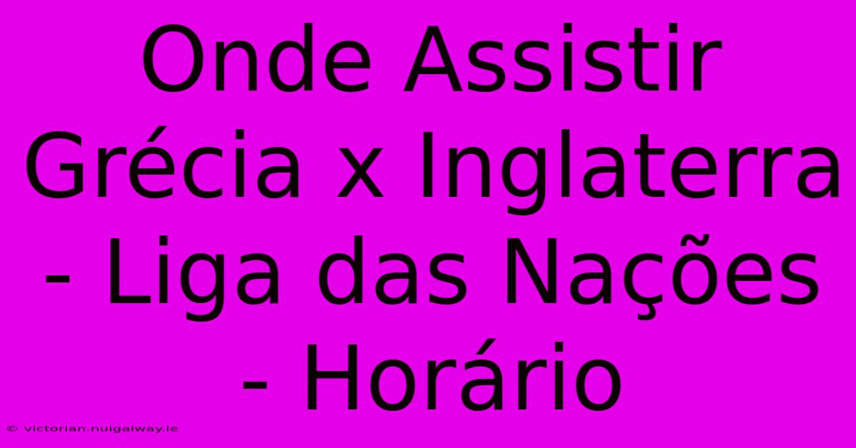 Onde Assistir Grécia X Inglaterra - Liga Das Nações - Horário 