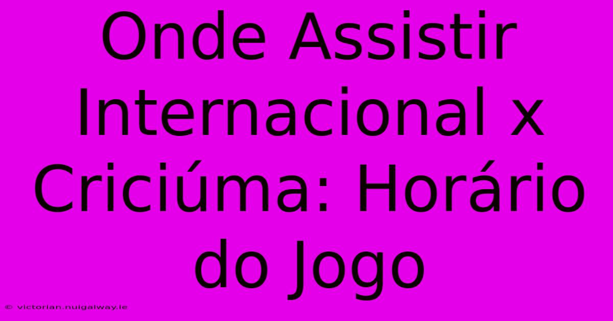 Onde Assistir Internacional X Criciúma: Horário Do Jogo