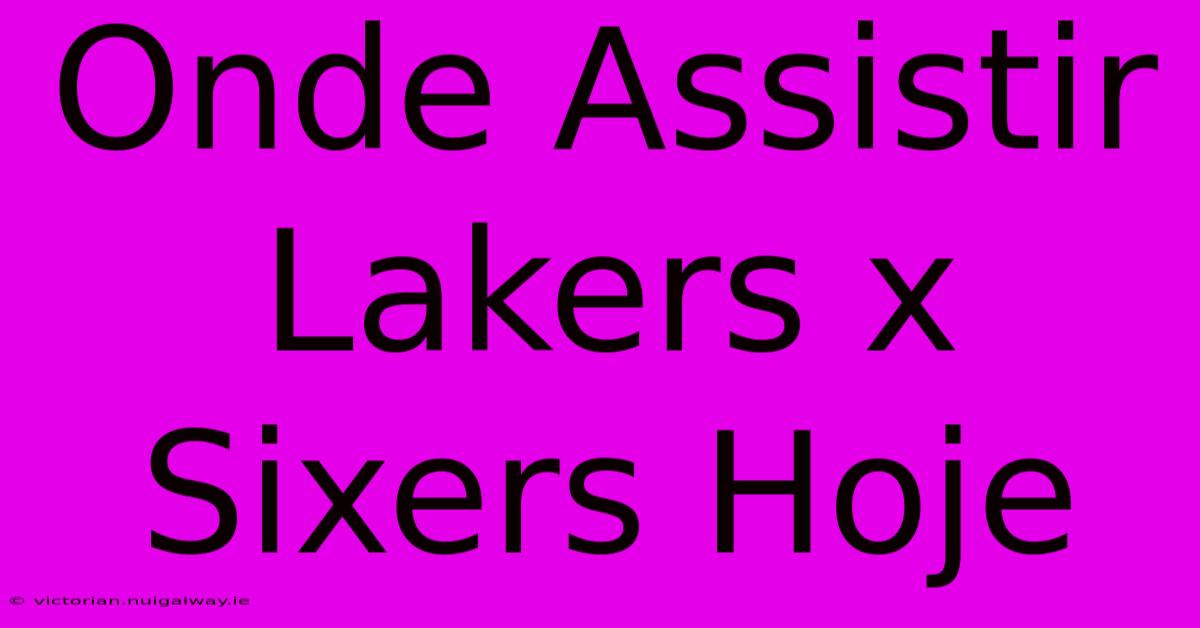 Onde Assistir Lakers X Sixers Hoje