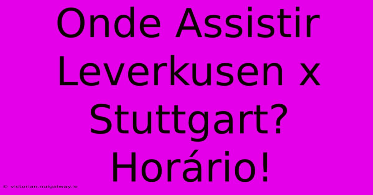 Onde Assistir Leverkusen X Stuttgart? Horário!