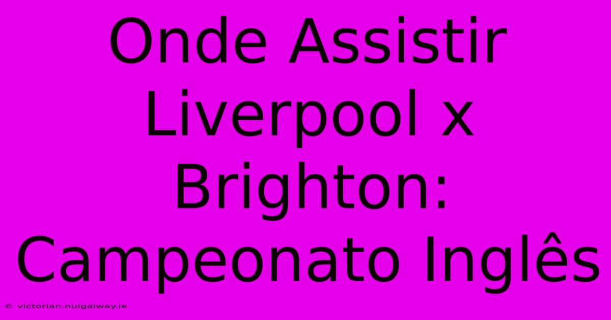 Onde Assistir Liverpool X Brighton: Campeonato Inglês