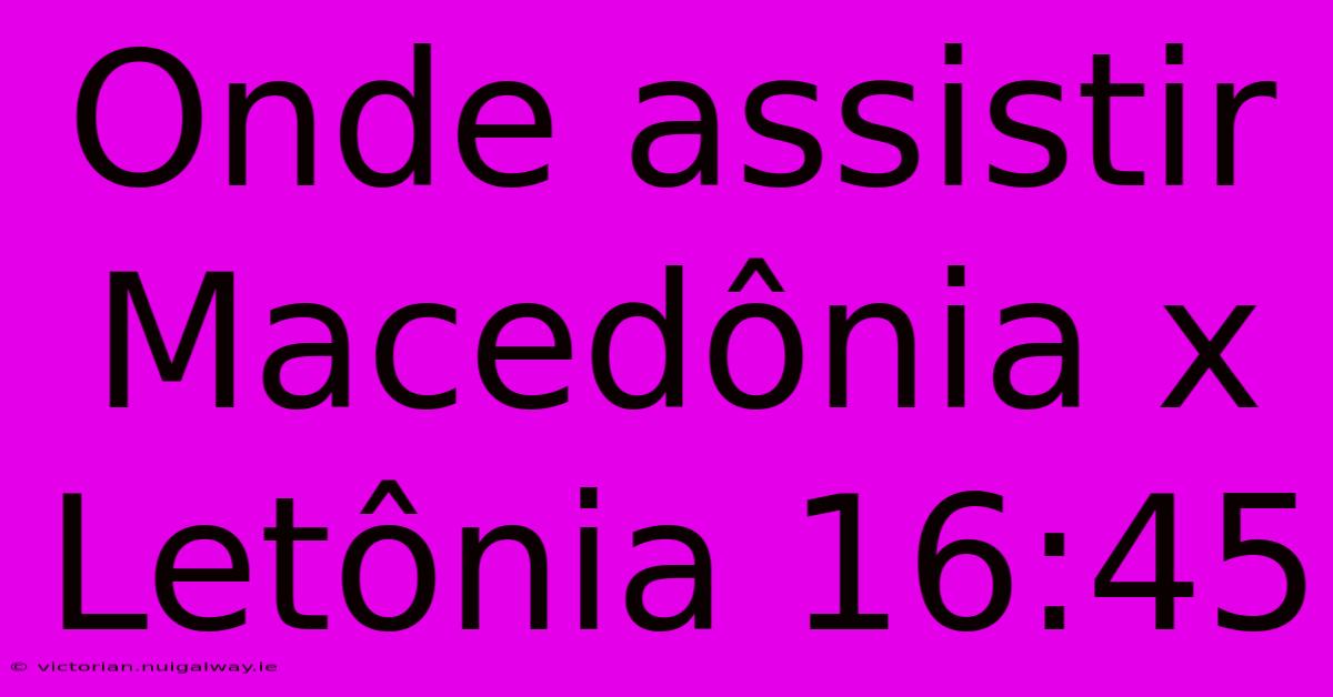 Onde Assistir Macedônia X Letônia 16:45