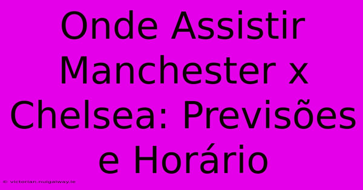 Onde Assistir Manchester X Chelsea: Previsões E Horário