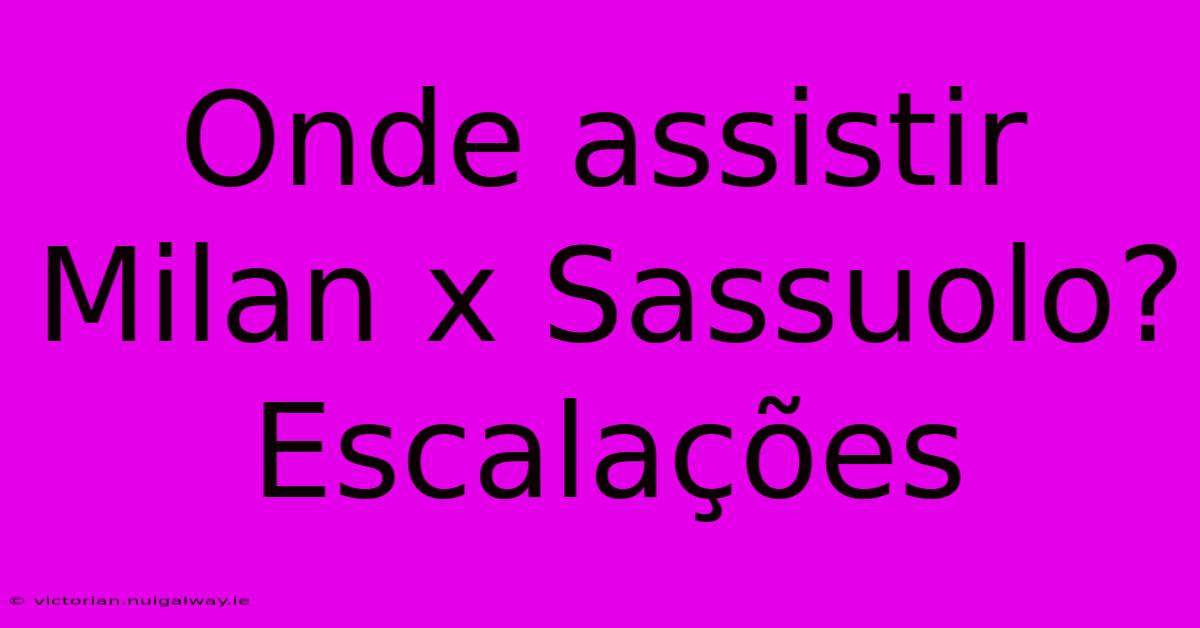 Onde Assistir Milan X Sassuolo? Escalações