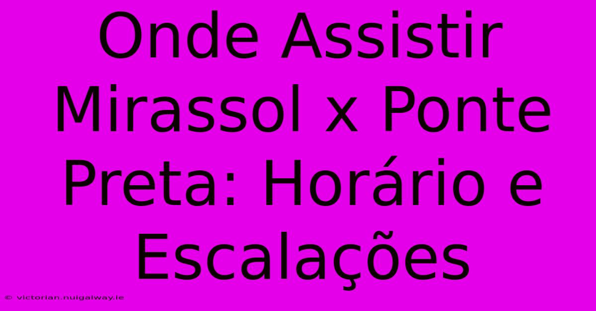 Onde Assistir Mirassol X Ponte Preta: Horário E Escalações