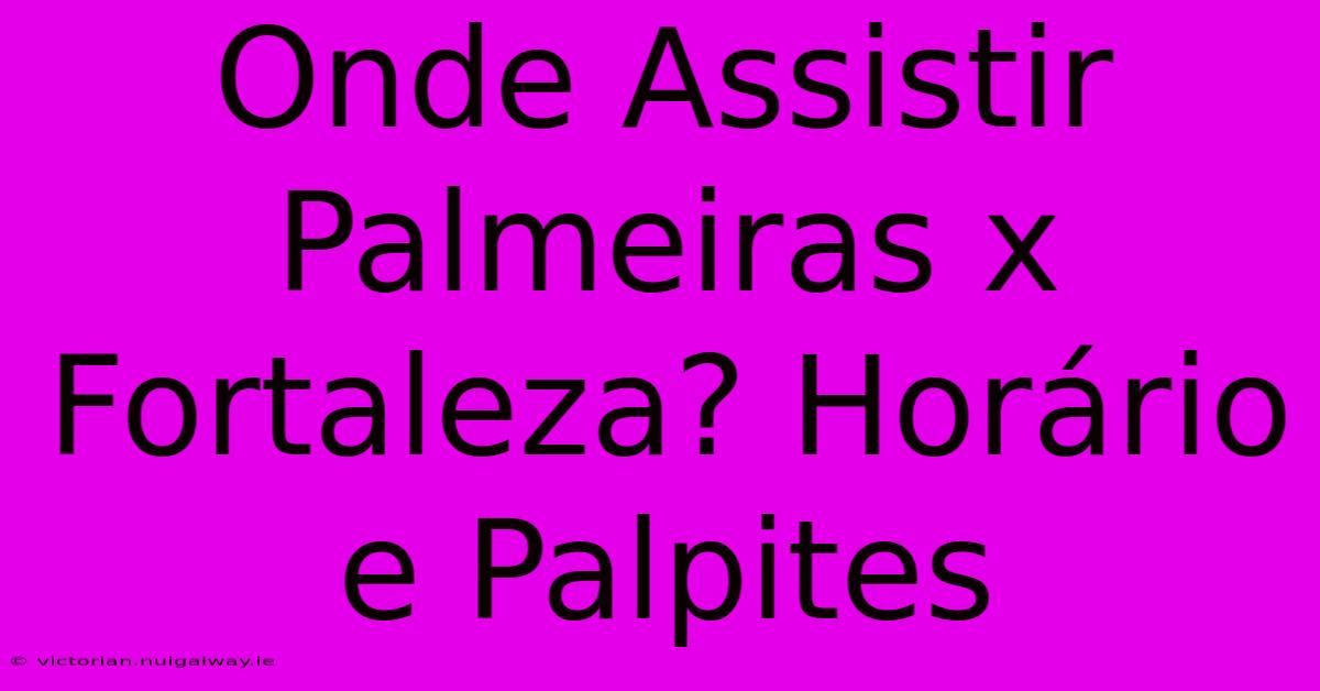 Onde Assistir Palmeiras X Fortaleza? Horário E Palpites 