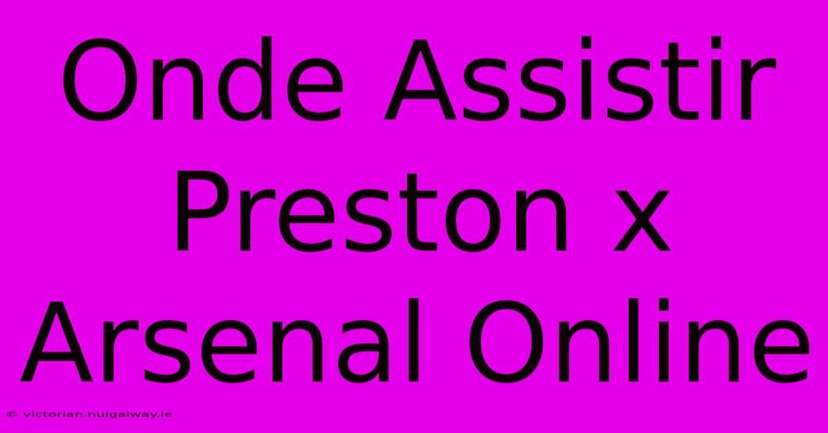 Onde Assistir Preston X Arsenal Online