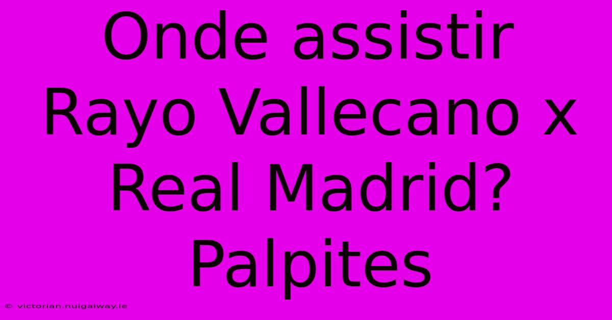 Onde Assistir Rayo Vallecano X Real Madrid? Palpites