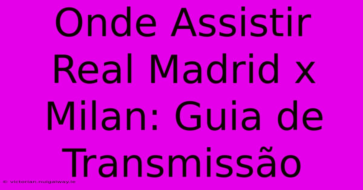 Onde Assistir Real Madrid X Milan: Guia De Transmissão 