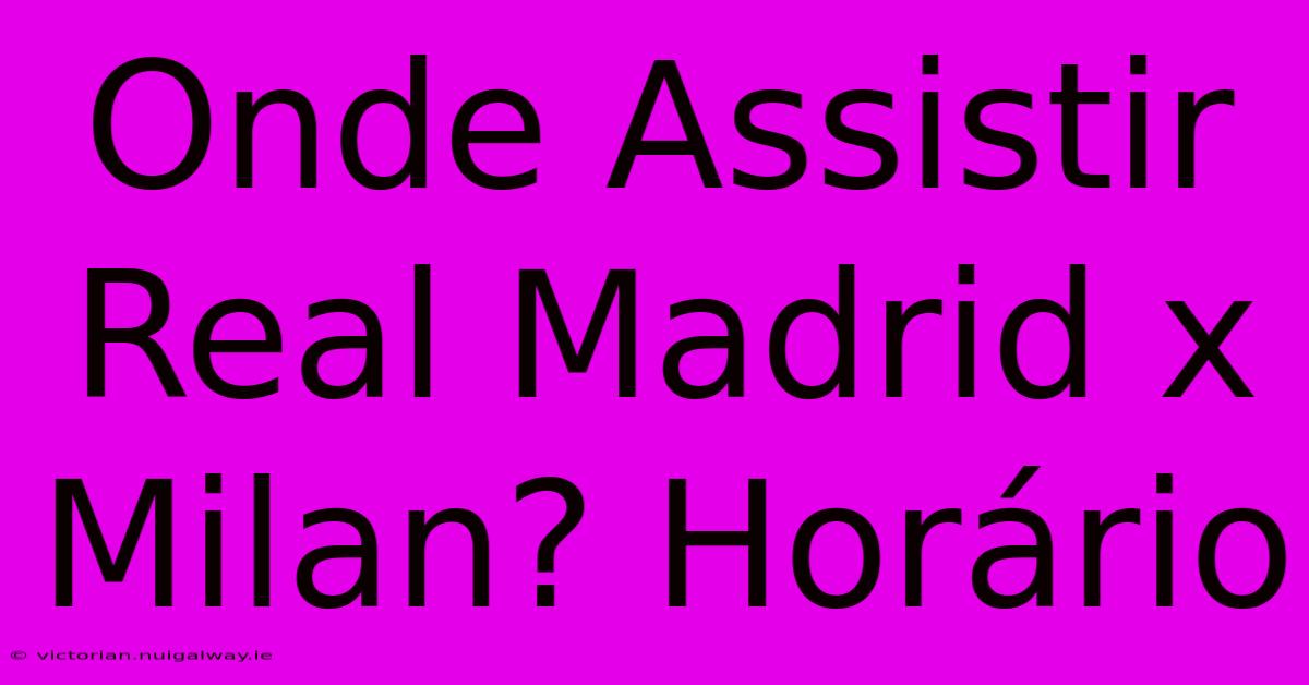 Onde Assistir Real Madrid X Milan? Horário