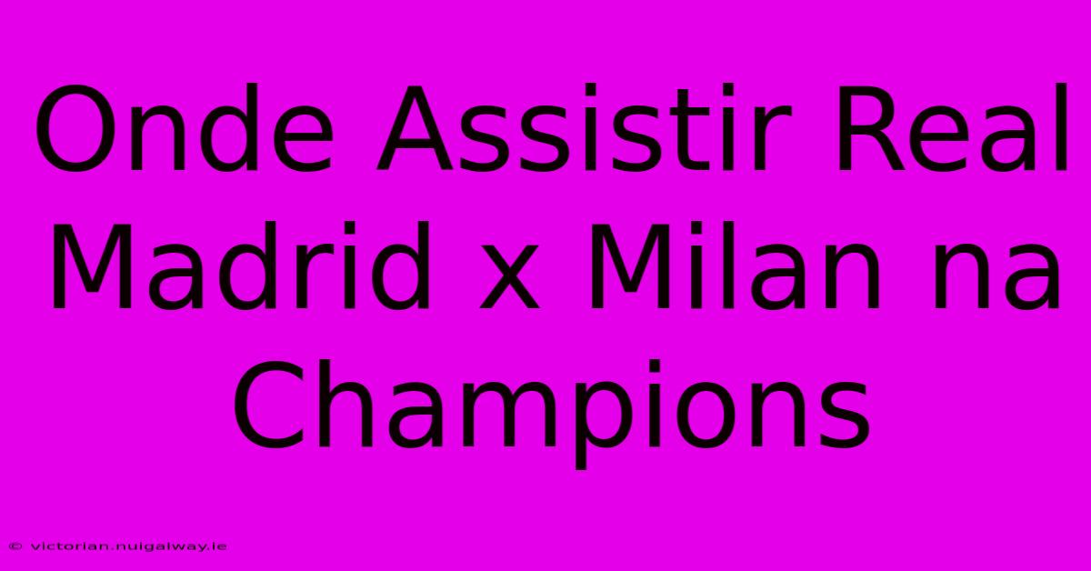 Onde Assistir Real Madrid X Milan Na Champions