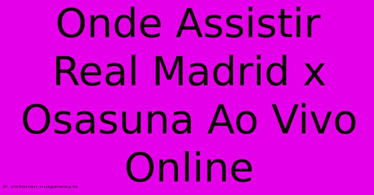 Onde Assistir Real Madrid X Osasuna Ao Vivo Online