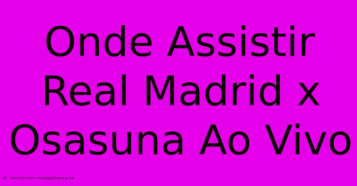 Onde Assistir Real Madrid X Osasuna Ao Vivo