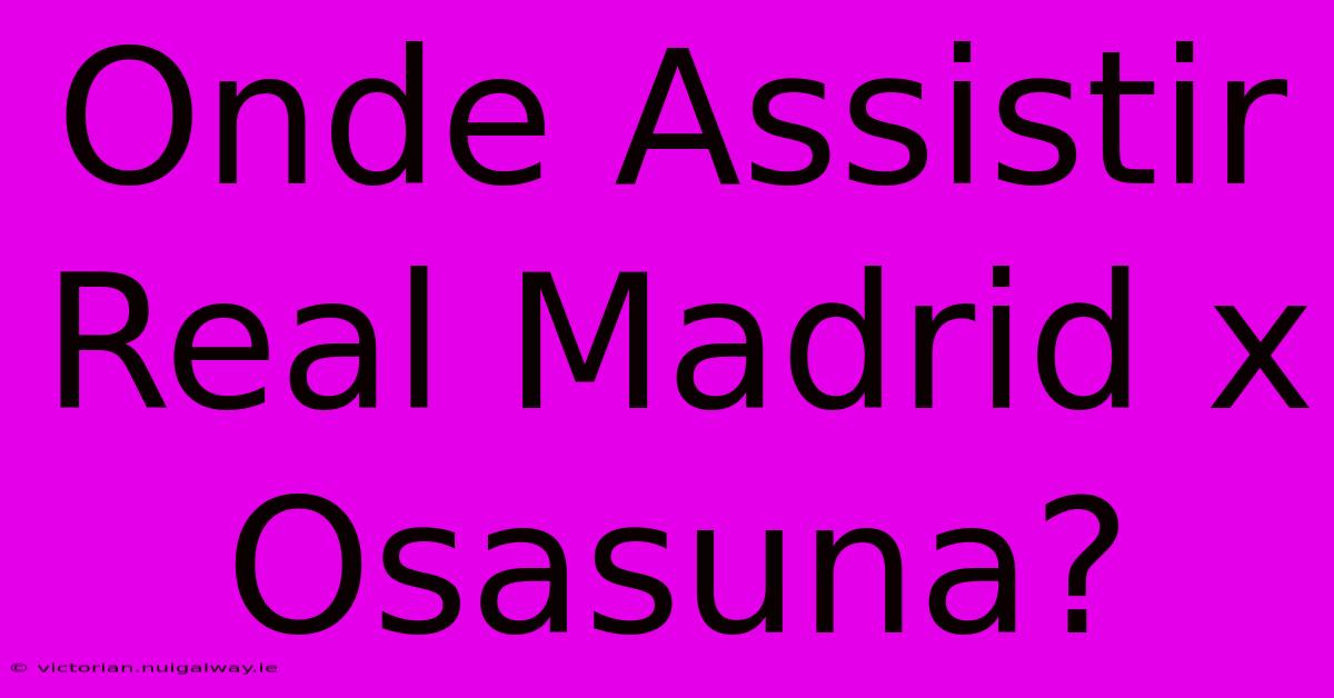 Onde Assistir Real Madrid X Osasuna?