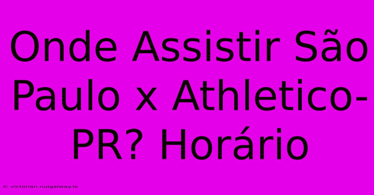 Onde Assistir São Paulo X Athletico-PR? Horário