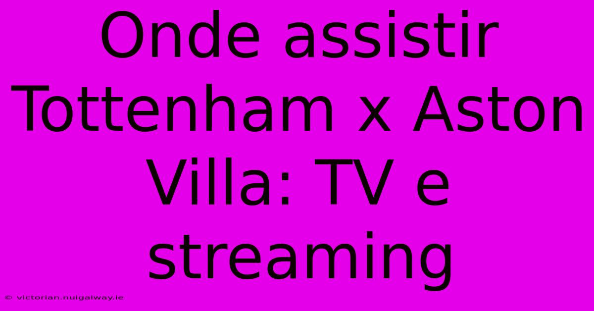 Onde Assistir Tottenham X Aston Villa: TV E Streaming